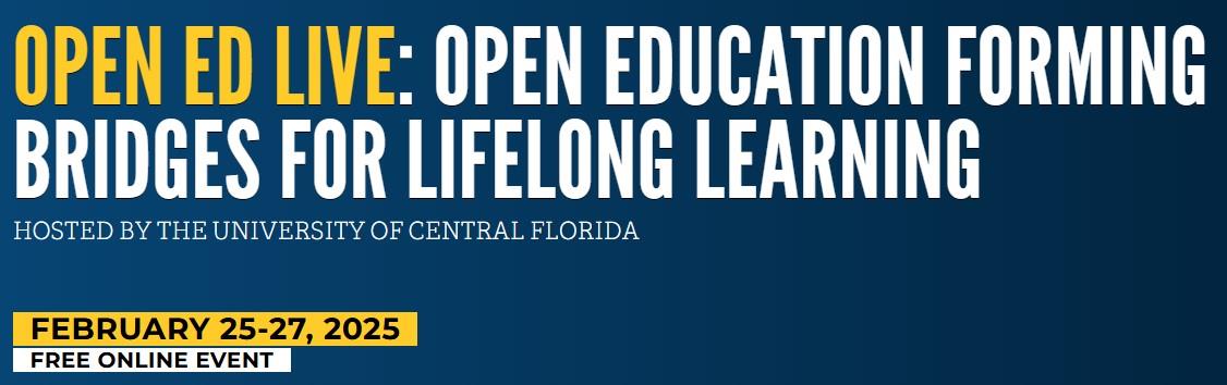 Open Ed Live: Open Education Forming Bridges for Lifelong Learning, hosted by the University of Central Florida, February 25-27, 2025, free online event.